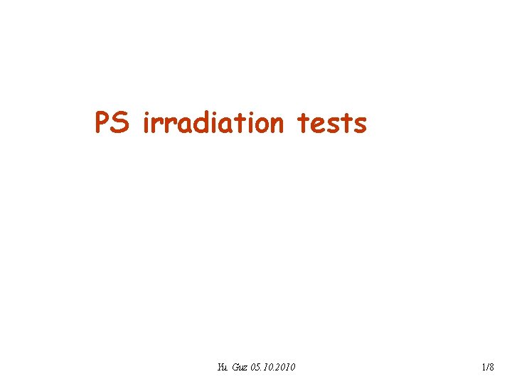 PS irradiation tests Yu. Guz 05. 10. 2010 1/8 