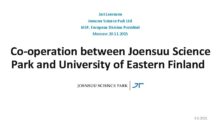 Jari Lauronen Joensuu Science Park Ltd. IASP, European Division President Moscow 20. 11. 2015