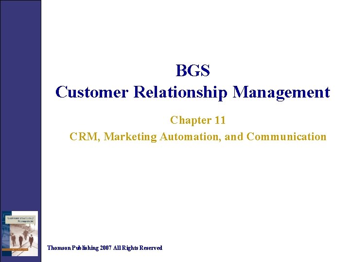 BGS Customer Relationship Management Chapter 11 CRM, Marketing Automation, and Communication Thomson Publishing 2007