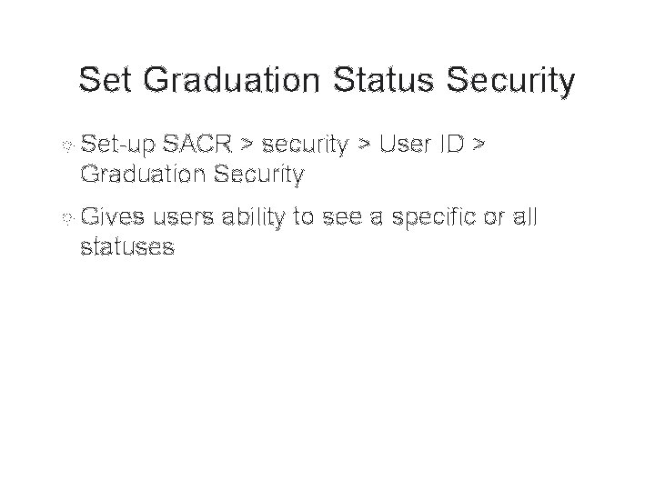 Set Graduation Status Security Set-up SACR > security > User ID > Graduation Security Set Graduation Status Security Set-up SACR > security > User ID > Graduation Security