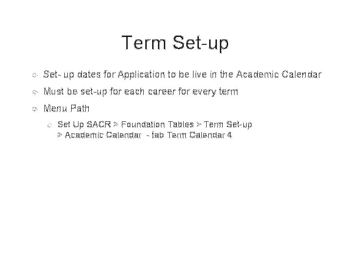 Term Set-up Set- up dates for Application to be live in the Academic Calendar Term Set-up Set- up dates for Application to be live in the Academic Calendar