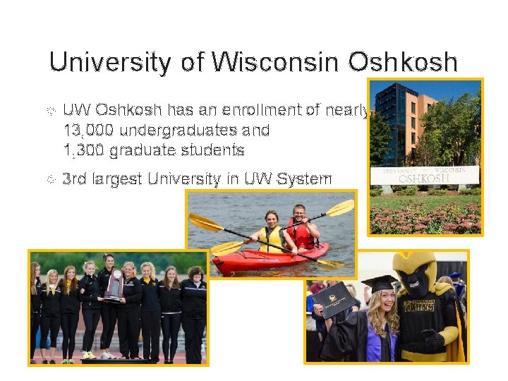 University of Wisconsin Oshkosh UW Oshkosh has an enrollment of nearly 13, 000 undergraduates University of Wisconsin Oshkosh UW Oshkosh has an enrollment of nearly 13, 000 undergraduates