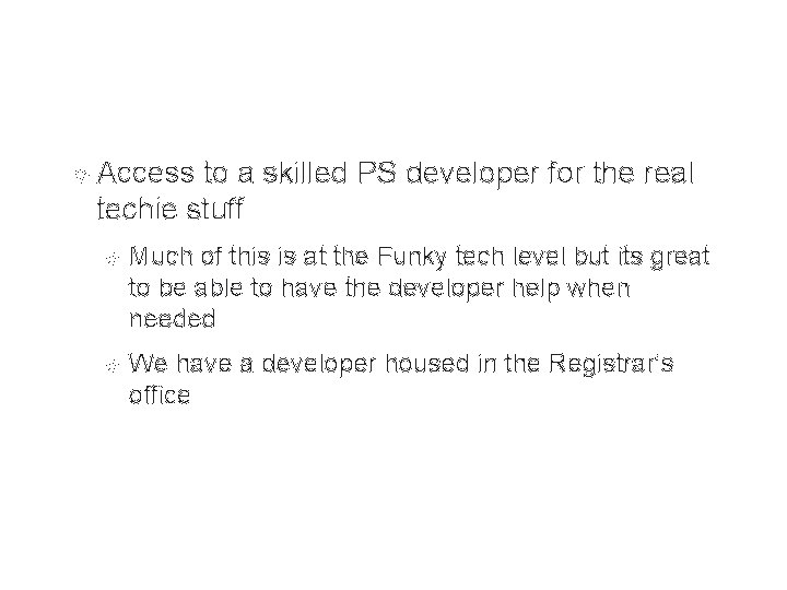 Access to a skilled PS developer for the real techie stuff Much of Access to a skilled PS developer for the real techie stuff Much of