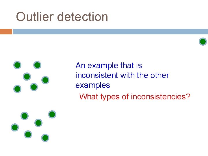 Outlier detection An example that is inconsistent with the other examples What types of
