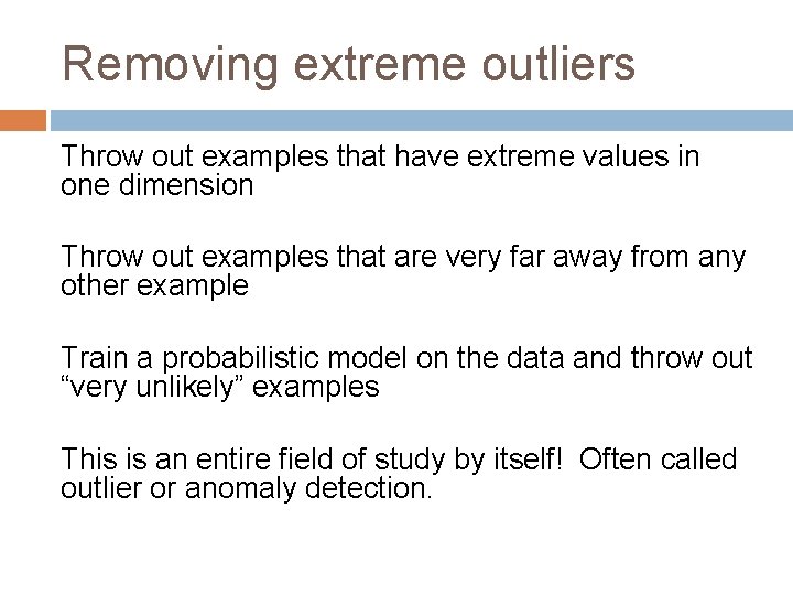 Removing extreme outliers Throw out examples that have extreme values in one dimension Throw