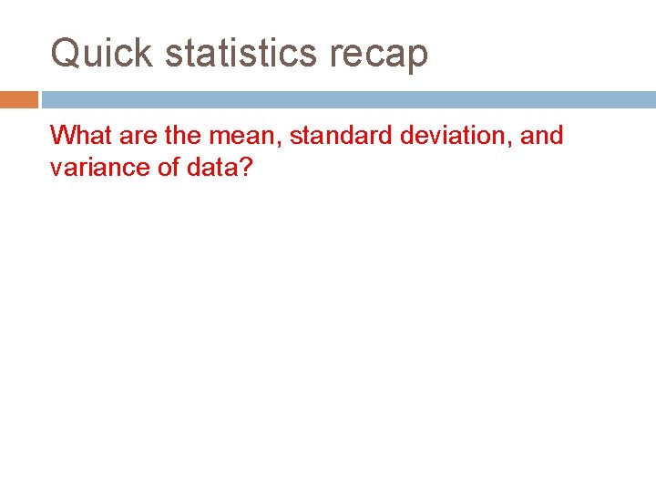Quick statistics recap What are the mean, standard deviation, and variance of data? 