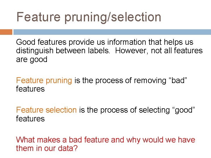 Feature pruning/selection Good features provide us information that helps us distinguish between labels. However,