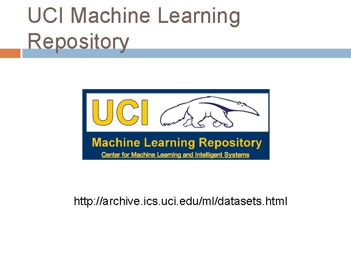 UCI Machine Learning Repository http: //archive. ics. uci. edu/ml/datasets. html 