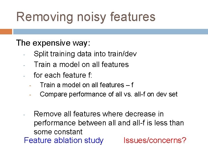 Removing noisy features The expensive way: Split training data into train/dev Train a model