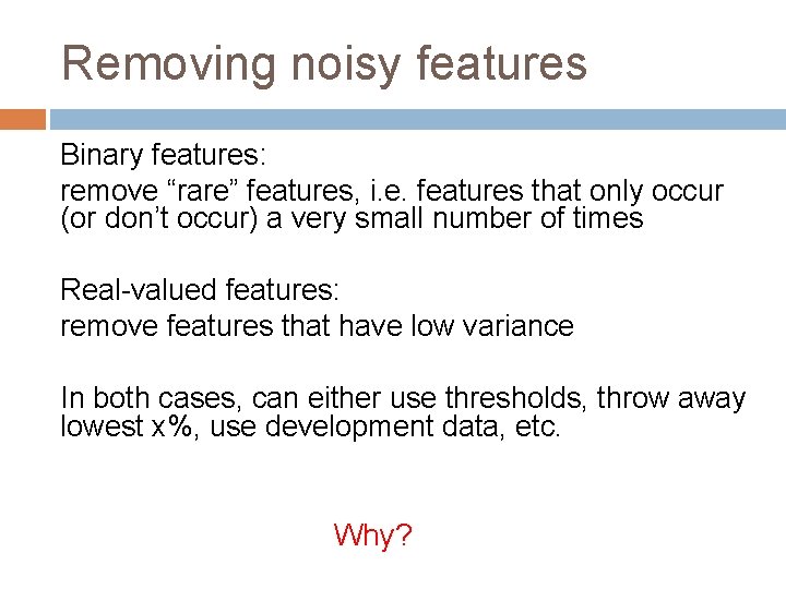 Removing noisy features Binary features: remove “rare” features, i. e. features that only occur