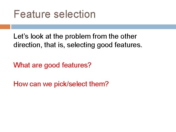 Feature selection Let’s look at the problem from the other direction, that is, selecting
