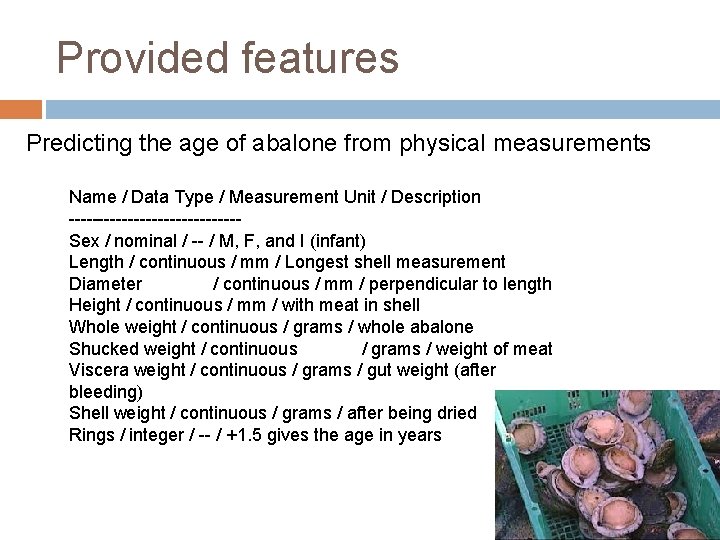 Provided features Predicting the age of abalone from physical measurements Name / Data Type