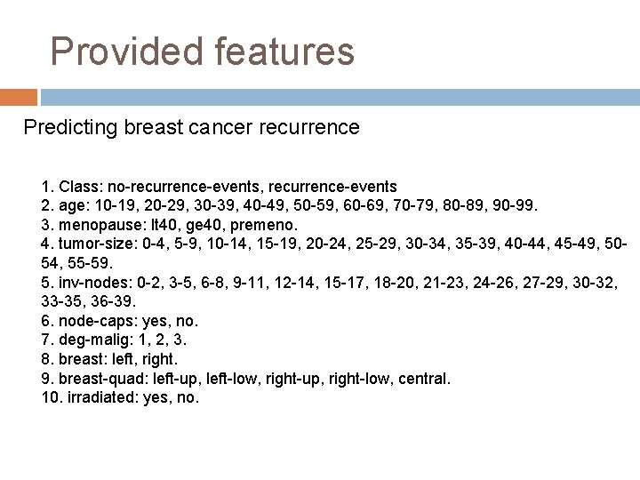 Provided features Predicting breast cancer recurrence 1. Class: no-recurrence-events, recurrence-events 2. age: 10 -19,