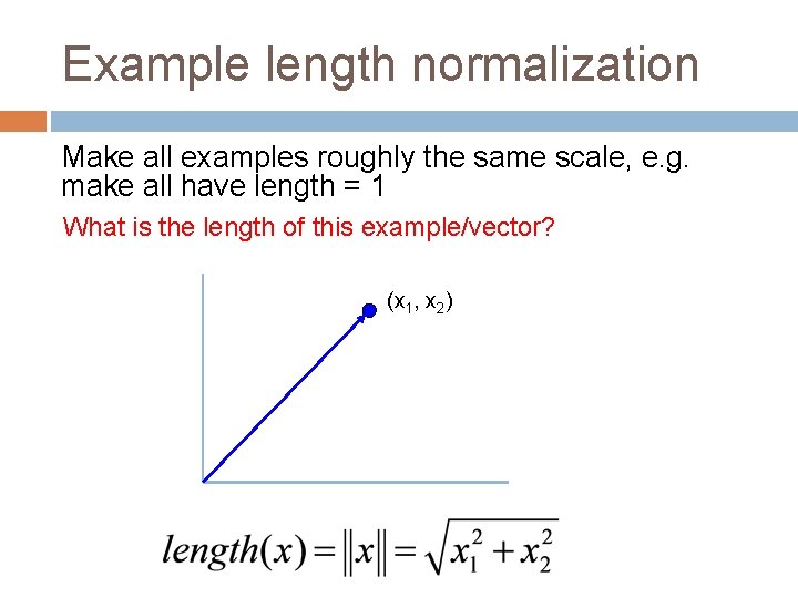 Example length normalization Make all examples roughly the same scale, e. g. make all