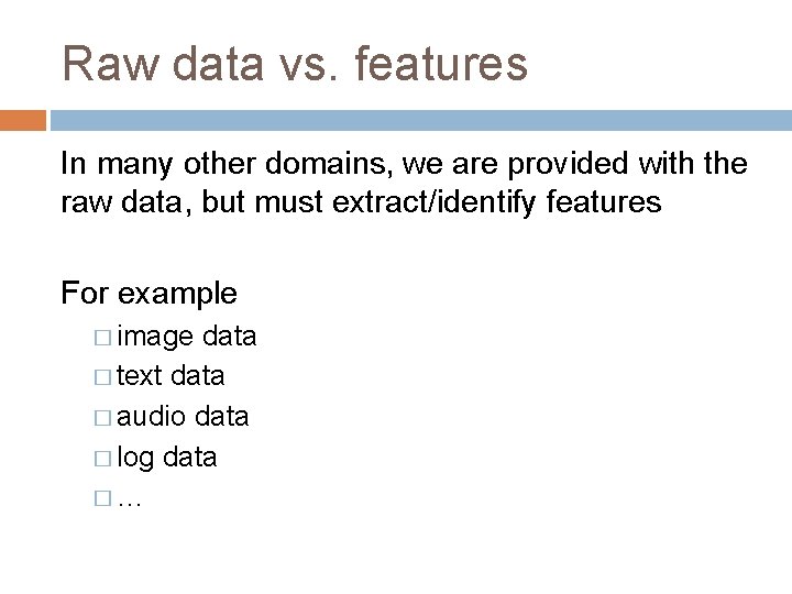 Raw data vs. features In many other domains, we are provided with the raw