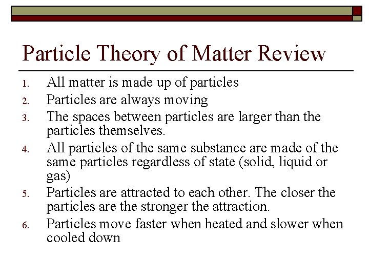 Particle Theory of Matter Review 1. 2. 3. 4. 5. 6. All matter is