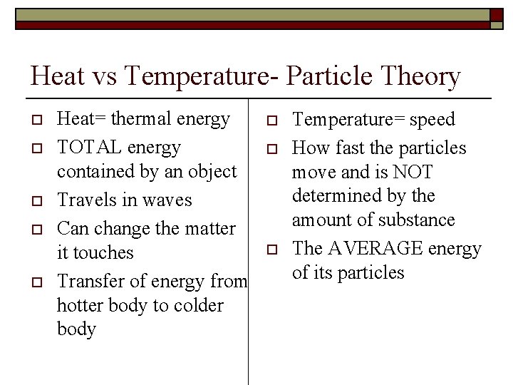 Heat vs Temperature- Particle Theory o o o Heat= thermal energy TOTAL energy contained