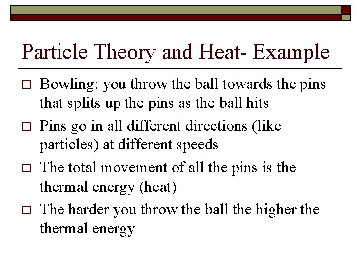 Particle Theory and Heat- Example o o Bowling: you throw the ball towards the