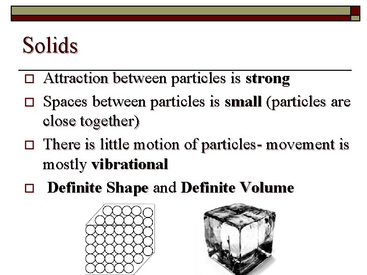Solids o o Attraction between particles is strong Spaces between particles is small (particles