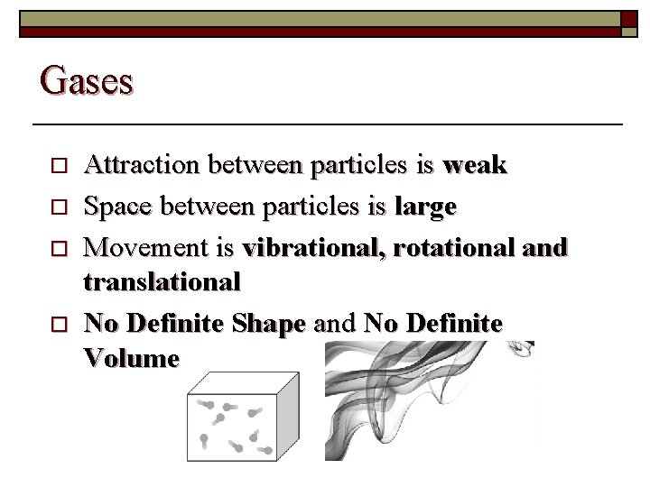 Gases o o Attraction between particles is weak Space between particles is large Movement