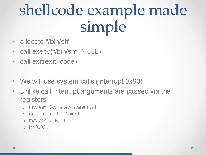 shellcode example made simple • allocate “/bin/sh” • call execv(“/bin/sh”, NULL); • call exit(exit_code);
