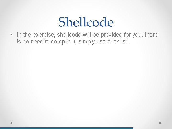 Shellcode • In the exercise, shellcode will be provided for you, there is no