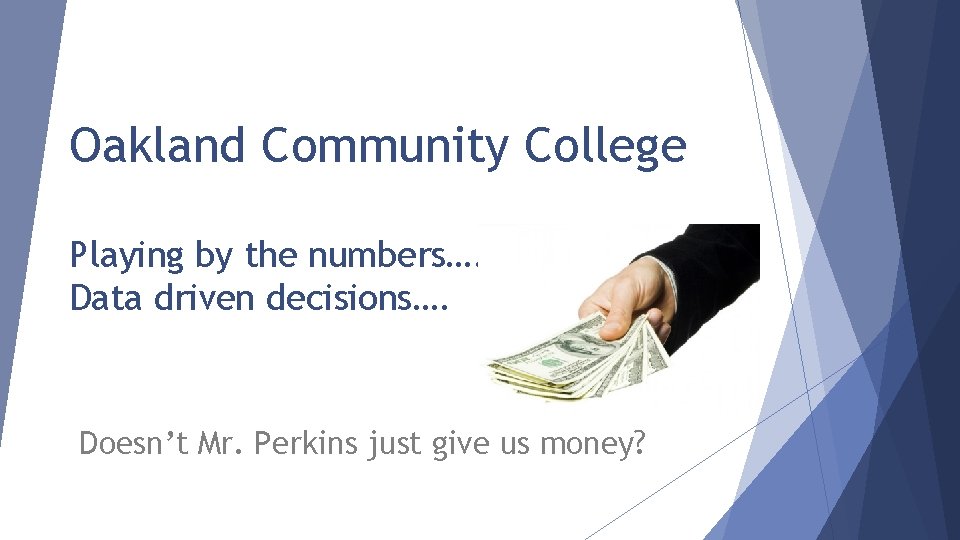 Oakland Community College Playing by the numbers…. Data driven decisions…. Doesn’t Mr. Perkins just