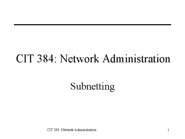 CIT 384: Network Administration Subnetting CIT 384: Network Administration 1 