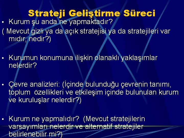 Strateji Geliştirme Süreci • Kurum şu anda ne yapmaktadır? ( Mevcut gizli ya da