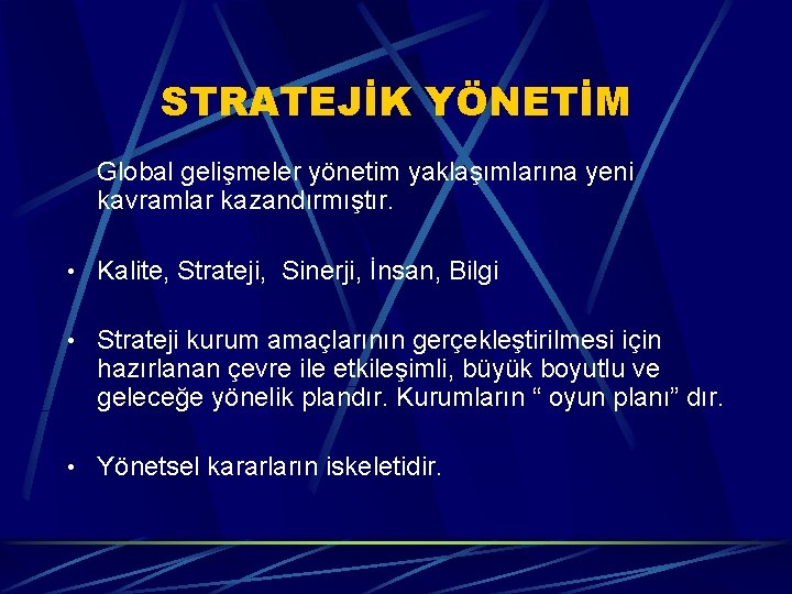 STRATEJİK YÖNETİM Global gelişmeler yönetim yaklaşımlarına yeni kavramlar kazandırmıştır. • Kalite, Strateji, Sinerji, İnsan,