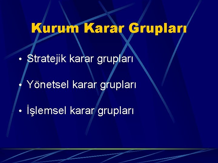 Kurum Karar Grupları • Stratejik karar grupları • Yönetsel karar grupları • İşlemsel karar