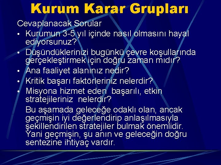 Kurum Karar Grupları Cevaplanacak Sorular • Kurumun 3 -5 yıl içinde nasıl olmasını hayal