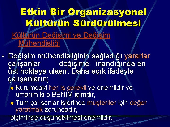 Etkin Bir Organizasyonel Kültürün Sürdürülmesi Kültürün Değişimi ve Değişim Mühendisliği • Değişim mühendisliğinin sağladığı