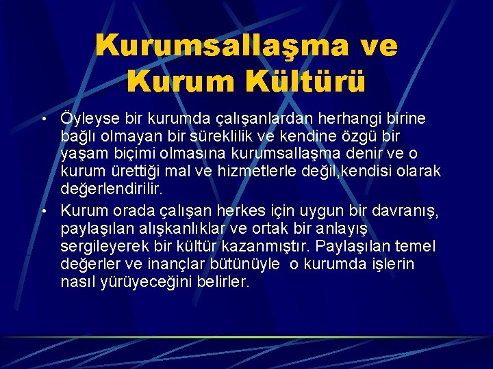 Kurumsallaşma ve Kurum Kültürü • Öyleyse bir kurumda çalışanlardan herhangi birine bağlı olmayan bir