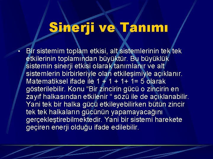 Sinerji ve Tanımı • Bir sistemim toplam etkisi, alt sistemlerinin tek etkilerinin toplamından büyüktür.