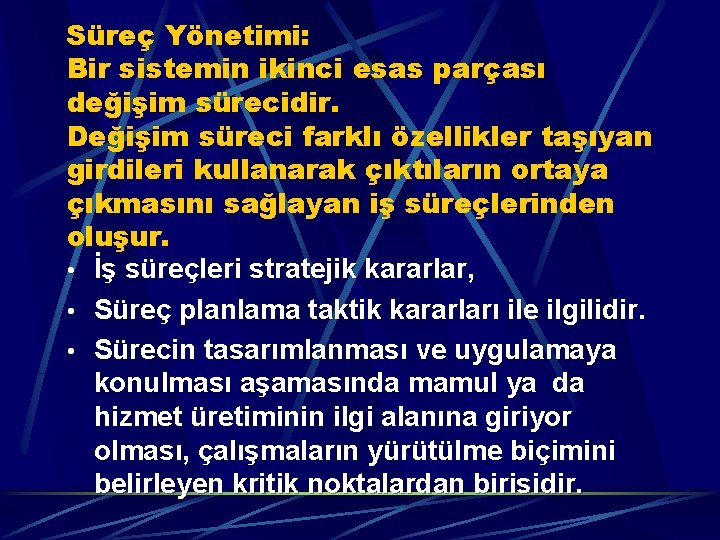 Süreç Yönetimi: Bir sistemin ikinci esas parçası değişim sürecidir. Değişim süreci farklı özellikler taşıyan
