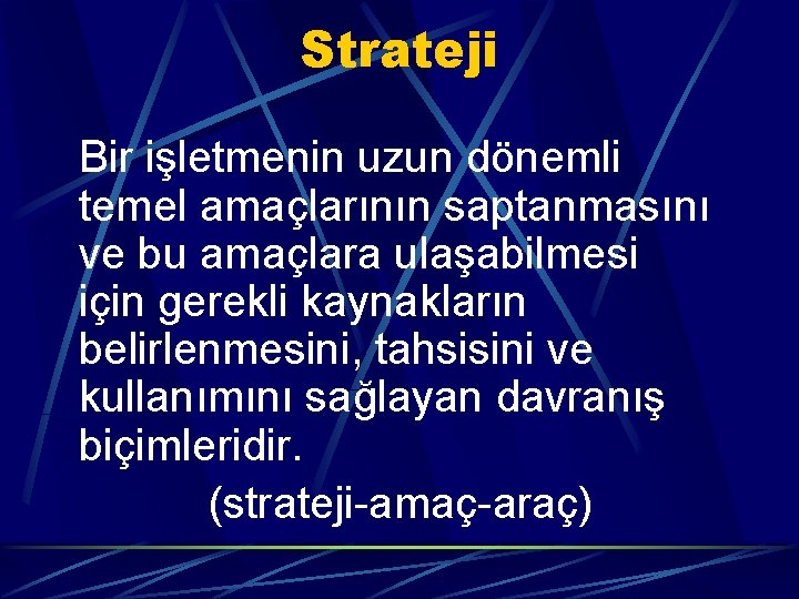 Strateji Bir işletmenin uzun dönemli temel amaçlarının saptanmasını ve bu amaçlara ulaşabilmesi için gerekli