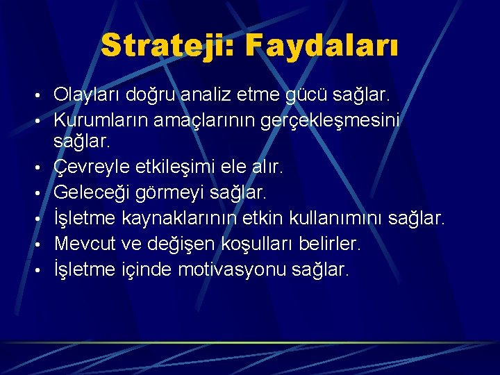 Strateji: Faydaları • Olayları doğru analiz etme gücü sağlar. • Kurumların amaçlarının gerçekleşmesini •