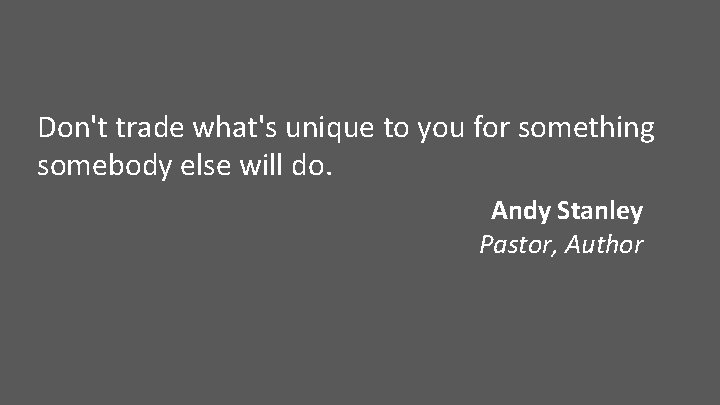 Don't trade what's unique to you for something somebody else will do. Andy Stanley