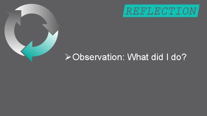 Ø Observation: What did I do? 