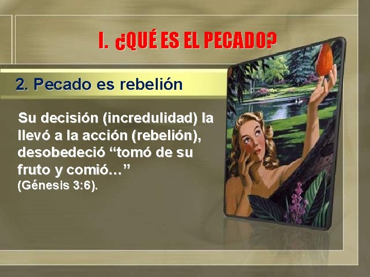 I. ¿QUÉ ES EL PECADO? 2. Pecado es rebelión Su decisión (incredulidad) la llevó