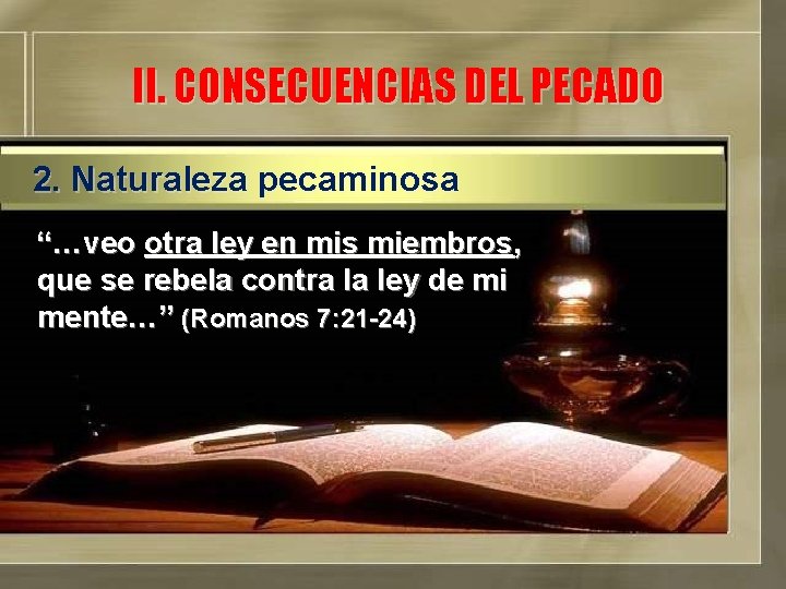 II. CONSECUENCIAS DEL PECADO 2. Naturaleza pecaminosa “…veo otra ley en mis miembros, que