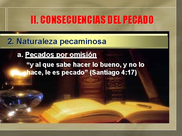 II. CONSECUENCIAS DEL PECADO 2. Naturaleza pecaminosa a. Pecados por omisión “y al que