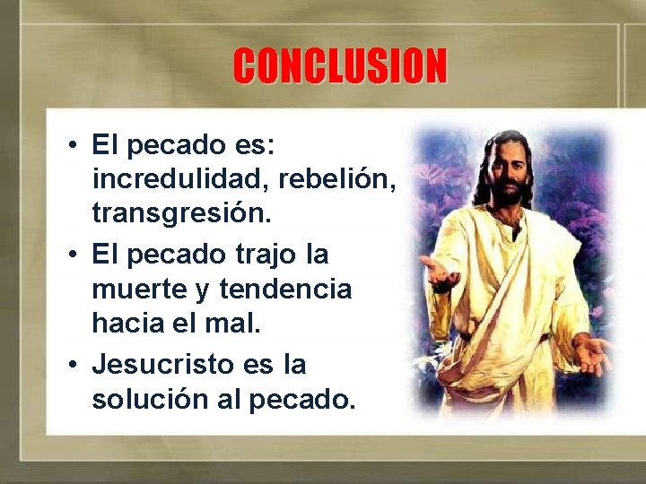 CONCLUSION • El pecado es: incredulidad, rebelión, transgresión. • El pecado trajo la muerte