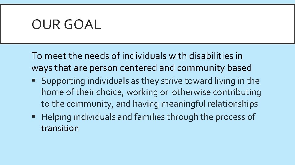 OUR GOAL To meet the needs of individuals with disabilities in ways that are