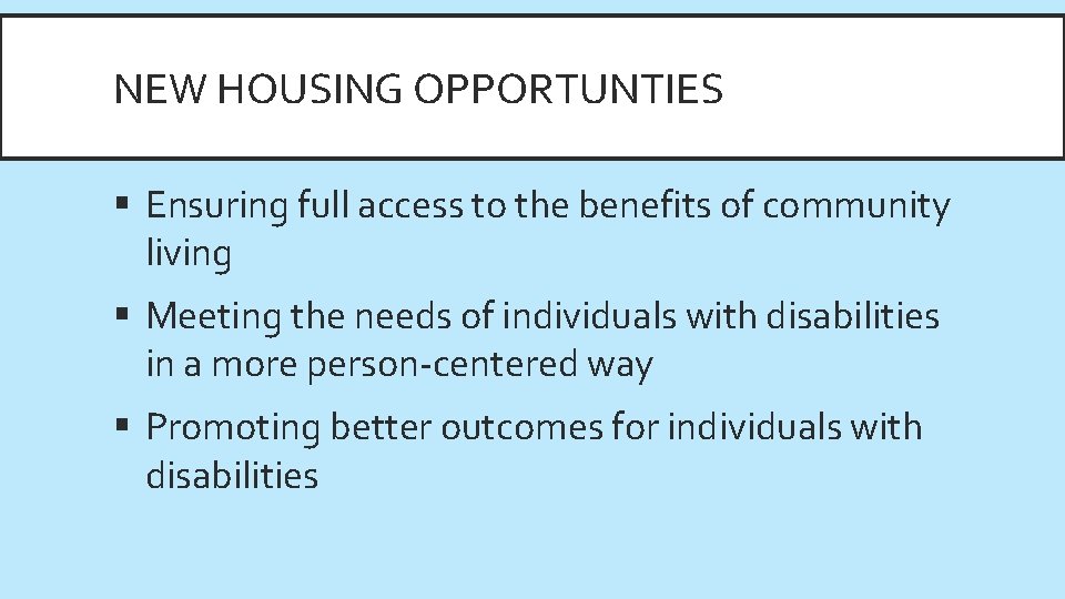 NEW HOUSING OPPORTUNTIES § Ensuring full access to the benefits of community living §