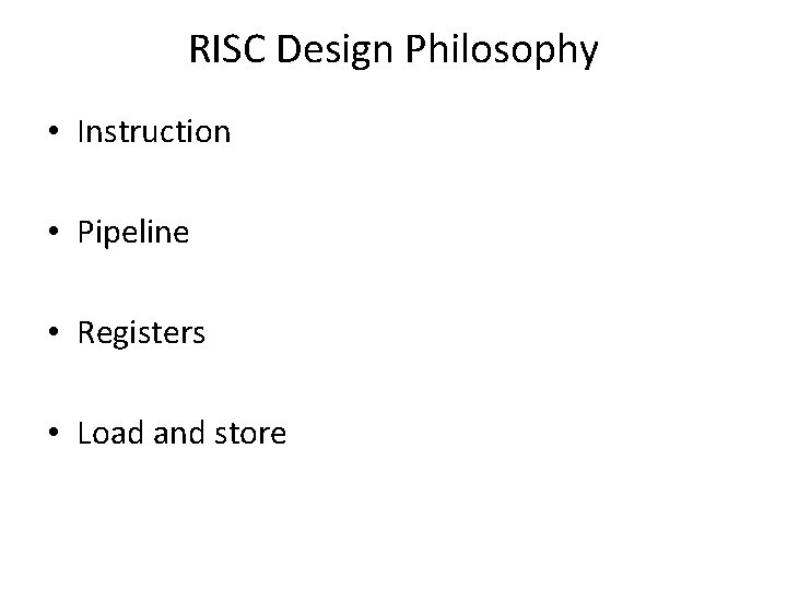 RISC Design Philosophy • Instruction • Pipeline • Registers • Load and store 