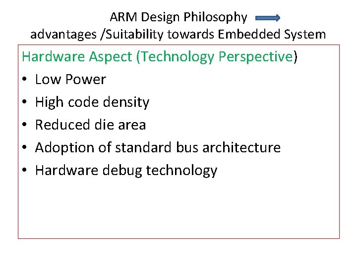 ARM Design Philosophy advantages /Suitability towards Embedded System Hardware Aspect (Technology Perspective) • Low ARM Design Philosophy advantages /Suitability towards Embedded System Hardware Aspect (Technology Perspective) • Low