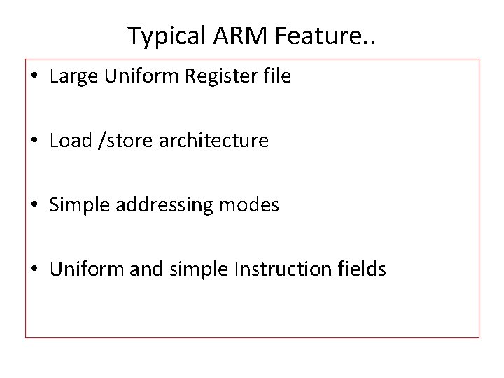 Typical ARM Feature. . • Large Uniform Register file • Load /store architecture •