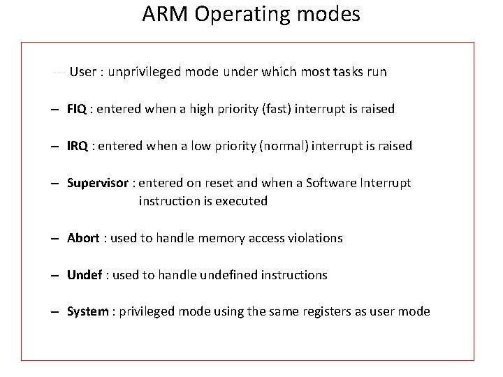 ARM Operating modes --- User : unprivileged mode under which most tasks run –